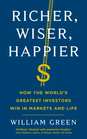 Richer, Wiser, Happier: How The World’S Greatest Investors Win In Markets And Life